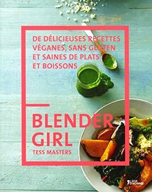 Blender girl : de délicieuses recettes véganes, sans gluten et saines de plats et boissons