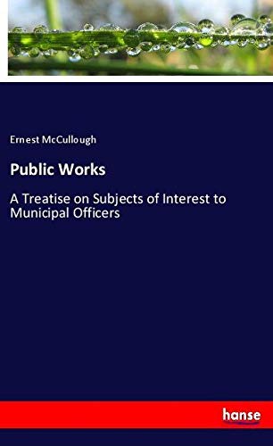 Public Works: A Treatise on Subjects of Interest to Municipal Officers