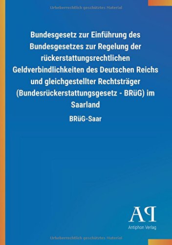 Bundesgesetz zur Einführung des Bundesgesetzes zur Regelung der rückerstattungsrechtlichen Geldverbindlichkeiten des Deutschen Reichs und ... - BRüG) im Saarland: BRüG-Saar