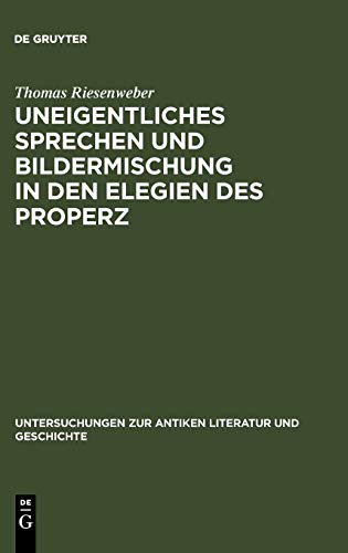 Uneigentliches Sprechen und Bildermischung in den Elegien des Properz (Untersuchungen zur antiken Literatur und Geschichte, 86, Band 86)