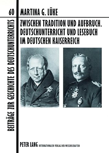 Zwischen Tradition und Aufbruch. Deutschunterricht und Lesebuch im Deutschen Kaiserreich (Beiträge zur Geschichte des Deutschunterrichts)