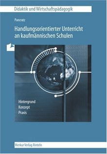 Handlungsorientierter Unterricht an kaufmännischen Schulen: Hintergrund, Konzept und Praxis