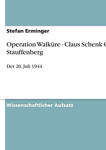 Operation Walküre - Claus Schenk Graf von Stauffenberg: Der 20. Juli 1944