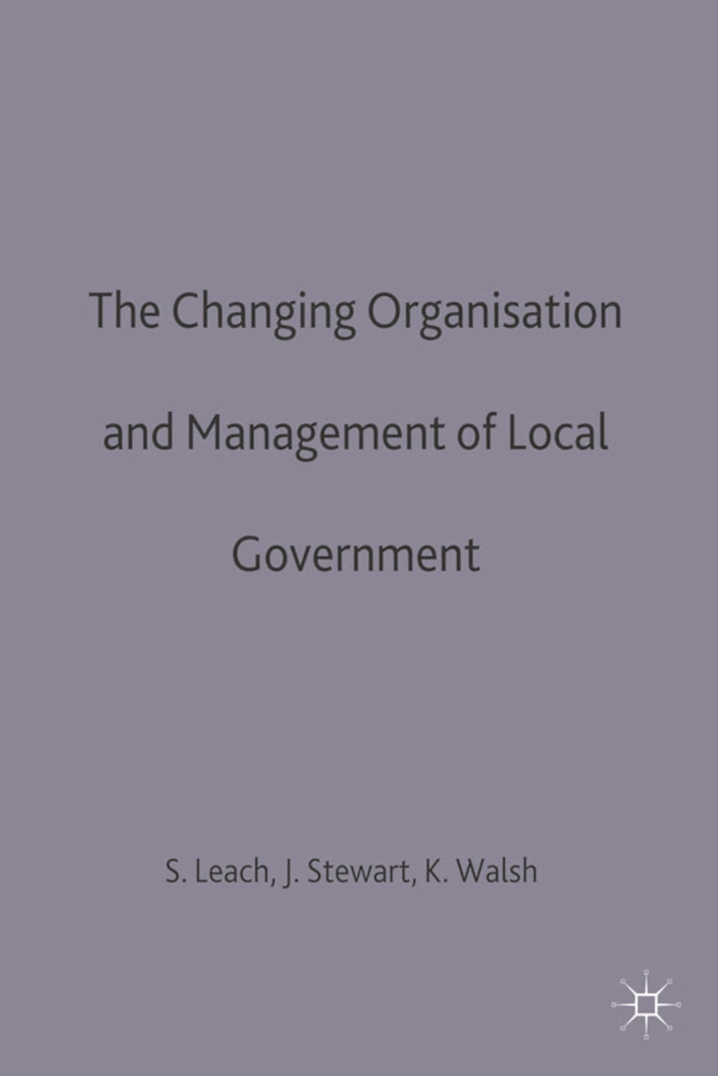 The Changing Organisation and Management of Local Government (Government beyond the Centre)