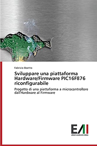 Sviluppare una piattaforma Hardware/Firmware PIC16F876 riconfigurabile: Progetto di una piattaforma a microcontrollore dall'Hardware al Firmware