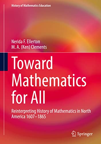 Toward Mathematics for All: Reinterpreting History of Mathematics in North America 1607-1865 (History of Mathematics Education)