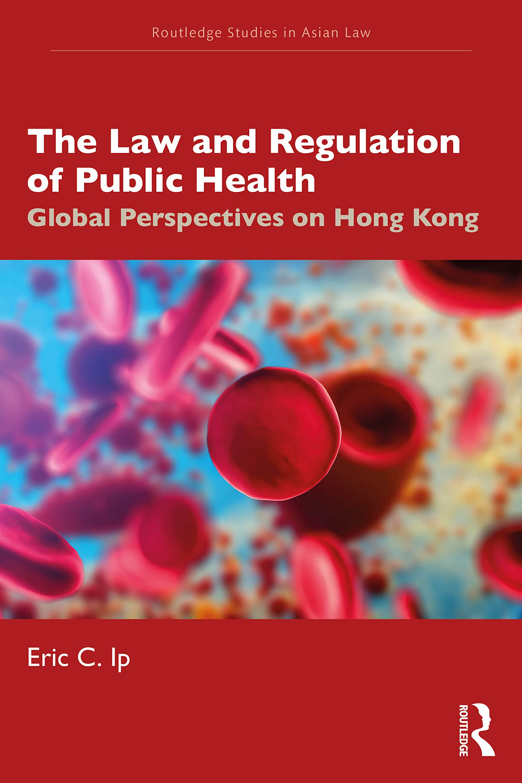 The Law and Regulation of Public Health: Global Perspectives on Hong Kong (Routledge Studies in Asian Law)