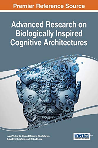 Advanced Research on Biologically Inspired Cognitive Architectures (Advances in Computational Intelligence and Robotics)