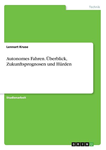 Autonomes Fahren. Überblick, Zukunftsprognosen und Hürden