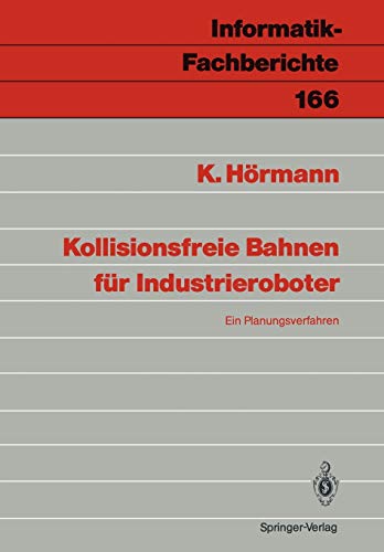 Kollisionsfreie Bahnen für Industrieroboter: Ein Planungsverfahren (Informatik-Fachberichte, 166, Band 166)