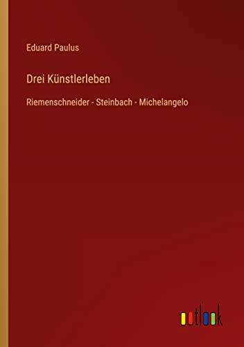 Drei Künstlerleben: Riemenschneider - Steinbach - Michelangelo
