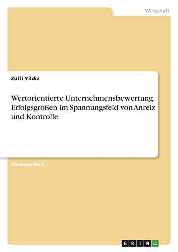 Wertorientierte Unternehmensbewertung. Erfolgsgrößen im Spannungsfeld von Anreiz und Kontrolle