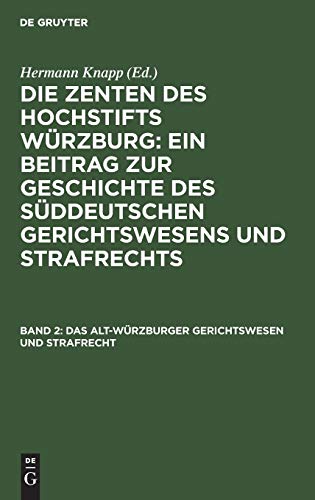 Das Alt-Würzburger Gerichtswesen und Strafrecht (Die Zenten des Hochstifts Würzburg: Ein Beitrag zur Geschichte des süddeutschen Gerichtswesens und Strafrechts)