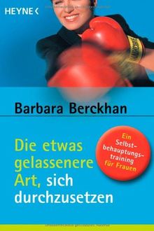 Die etwas gelassenere Art, sich durchzusetzen: Ein Selbstbehauptungstraining für Frauen