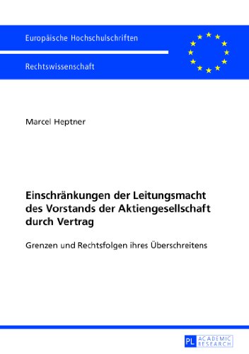 Einschränkungen der Leitungsmacht des Vorstands der Aktiengesellschaft durch Vertrag: Grenzen und Rechtsfolgen ihres Überschreitens (Europäische Hochschulschriften - Reihe II)
