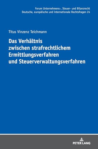 Das Verhältnis zwischen strafrechtlichem Ermittlungsverfahren und Steuerverwaltungsverfahren (Forum Unternehmens-, Steuer- und Bilanzrecht, Band 24)