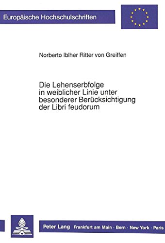 Die Lehenserbfolge in weiblicher Linie unter besonderer Berücksichtigung der Libri feudorum (Europäische Hochschulschriften - Reihe II)