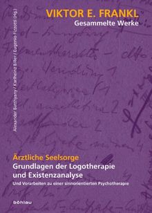 Viktor E. Frankl - Gesammelte Werke: Ärztliche Seelsorge: Grundlagen der Logotherapie und Existenzanalyse. Und Vorarbeiten zu einer sinnorientierten Psychotherapie: 4