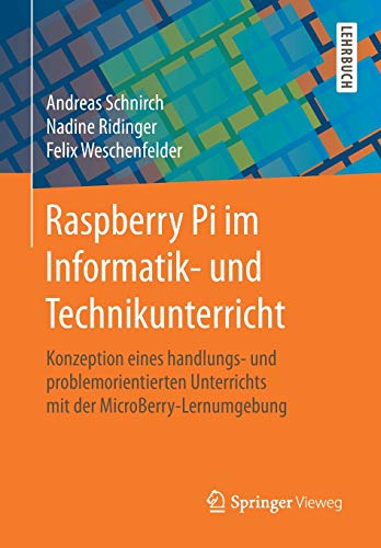 Raspberry Pi im Informatik- und Technikunterricht: Konzeption eines handlungs- und problemorientierten Unterrichts mit der MicroBerry-Lernumgebung