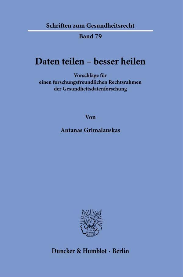 Daten teilen – besser heilen: Vorschläge für einen forschungsfreundlichen Rechtsrahmen der Gesundheitsdatenforschung (Schriften zum Gesundheitsrecht)