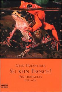 Sei kein Frosch! Ein erotisches Lexikon.
