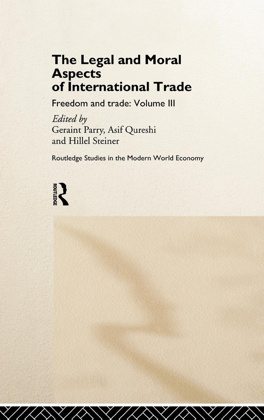 The Legal and Moral Aspects of International Trade: Freedom and Trade: Volume Three (Routledge Studies in the Modern World Economy , No 11, Vol 3, Band 3)