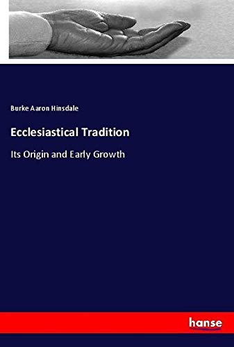 Ecclesiastical Tradition: Its Origin and Early Growth