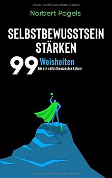 Selbstbewusstsein stärken: Die 99 Weisheiten für ein selbstbewusstes Leben