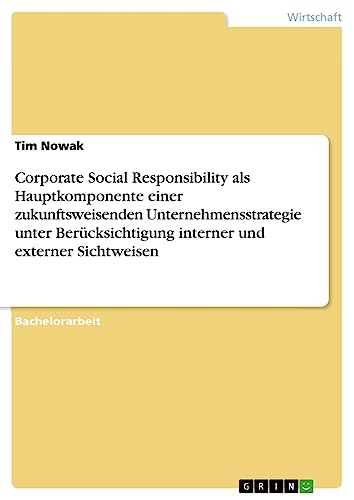 Corporate Social Responsibility als Hauptkomponente einer zukunftsweisenden Unternehmensstrategie unter Berücksichtigung interner und externer Sichtweisen
