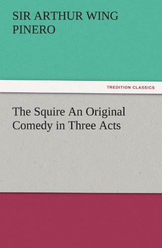The Squire An Original Comedy in Three Acts (TREDITION CLASSICS)