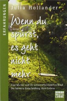 Wenn du spürst, es geht nicht mehr: Eine Mutter und ihr schwerstbehindertes Kind. Die härteste Entscheidung ihres Lebens.