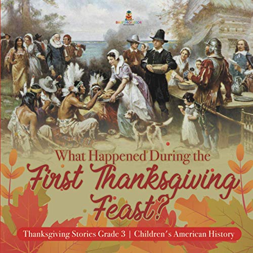 What Happened During the First Thanksgiving Feast? Thanksgiving Stories Grade 3 Children's American History
