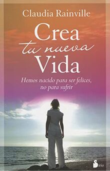 Crea tu nueva vida: Hemos Nacido Para Ser Felices, No Para Sufrir (2011)