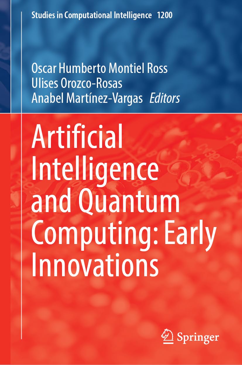 Artificial Intelligence and Quantum Computing: Early Innovations. Volume 1 (Studies in Computational Intelligence, 1200, Band 1200)