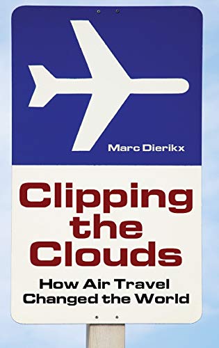 Clipping the Clouds: How Air Travel Changed the World (Moving Through History: Transporation and Society)