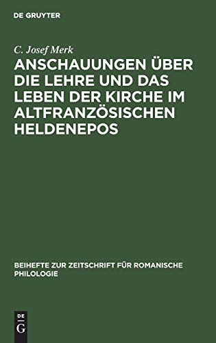 Anschauungen über die Lehre und das Leben der Kirche im altfranzösischen Heldenepos (Beihefte zur Zeitschrift für romanische Philologie, 41, Band 41)