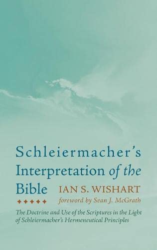 Schleiermacher's Interpretation of the Bible: The Doctrine and Use of the Scriptures in the Light of Schleiermacher's Hermeneutical Principles