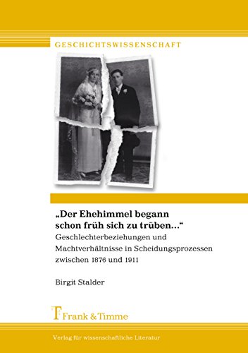 Der Ehehimmel begann schon früh sich zu trüben. Geschlechterbeziehungen u. Macht...: ...verhältnisse in Scheidungsprozessen zwischen 1876 und 1912. Ein interkonfessioneller Vergleich