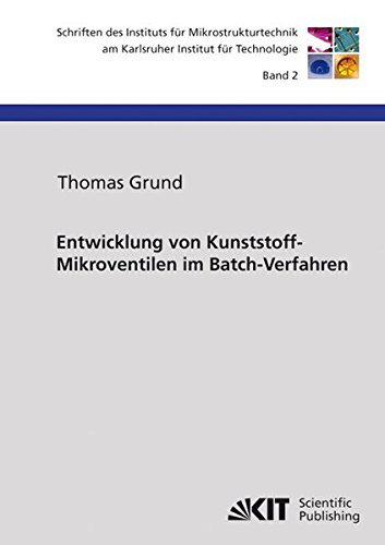 Entwicklung von Kunststoff-Mikroventilen im Batch-Verfahren (Schriften des Instituts für Mikrostrukturtechnik am Karlsruher Institut für Technologie: ISSN 1869-5183)