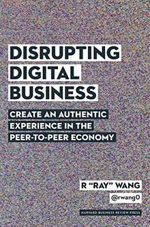 Disrupting Digital Business: Create an Authentic Experience in the Peer-to-Peer Economy