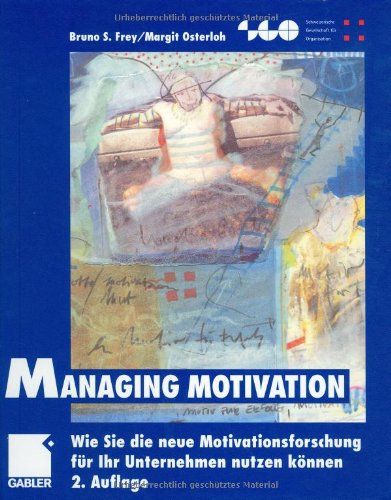 Managing Motivation: Wie Sie die neue Motivationsforschung für Ihr Unternehmen nutzen können (Schweizerische Gesellschaft für Organisation und Management)