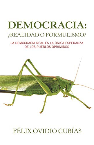 Democracia: ¿Realidad O Formulismo?: La Democracia Real Es La Única Esperanza De Los Pueblos Oprimidos