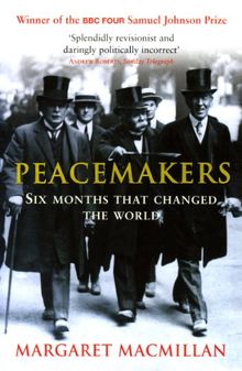 Peacemakers Six Months That Changed the World: The Paris Peace Conference of 1919 and Its Attempt to End War