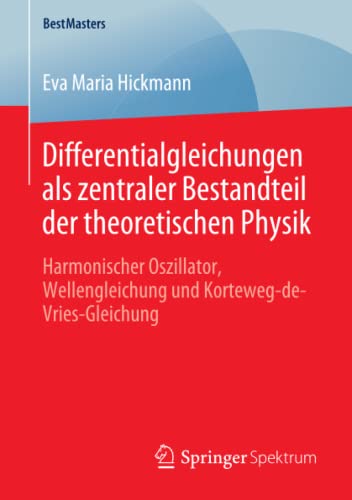 Differentialgleichungen als zentraler Bestandteil der theoretischen Physik: Harmonischer Oszillator, Wellengleichung und Korteweg-de-Vries-Gleichung (BestMasters)