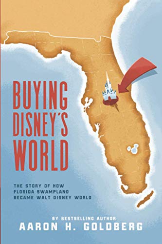 Goldberg, Aaron H Buying Disney's World, The Story Of How Florida Swampland Became Walt Disney World