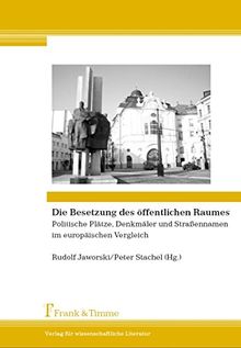 Die Besetzung des öffentlichen Raumes: Politische Plätze, Denkmäler und Straßennamen im europäischen Vergleich