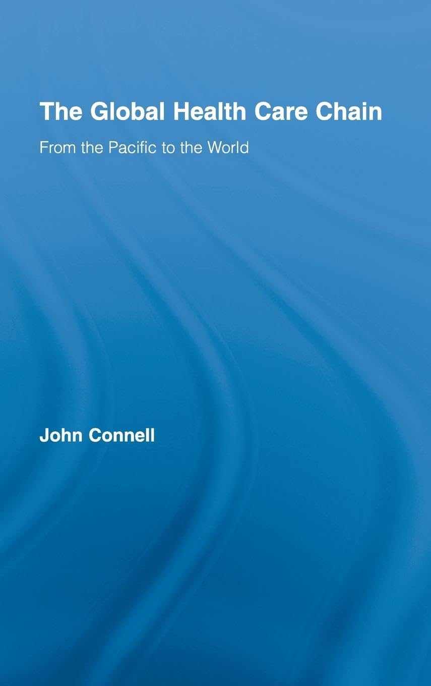 The Global Health Care Chain: From the Pacific to the World (Routledge Research in Population & Migration, 12, Band 12)