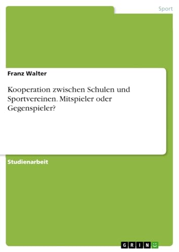 Kooperation zwischen Schulen und Sportvereinen. Mitspieler oder Gegenspieler?