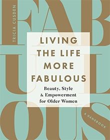 Living the Life More Fabulous: Beauty, Style and Empowerment for Older Women