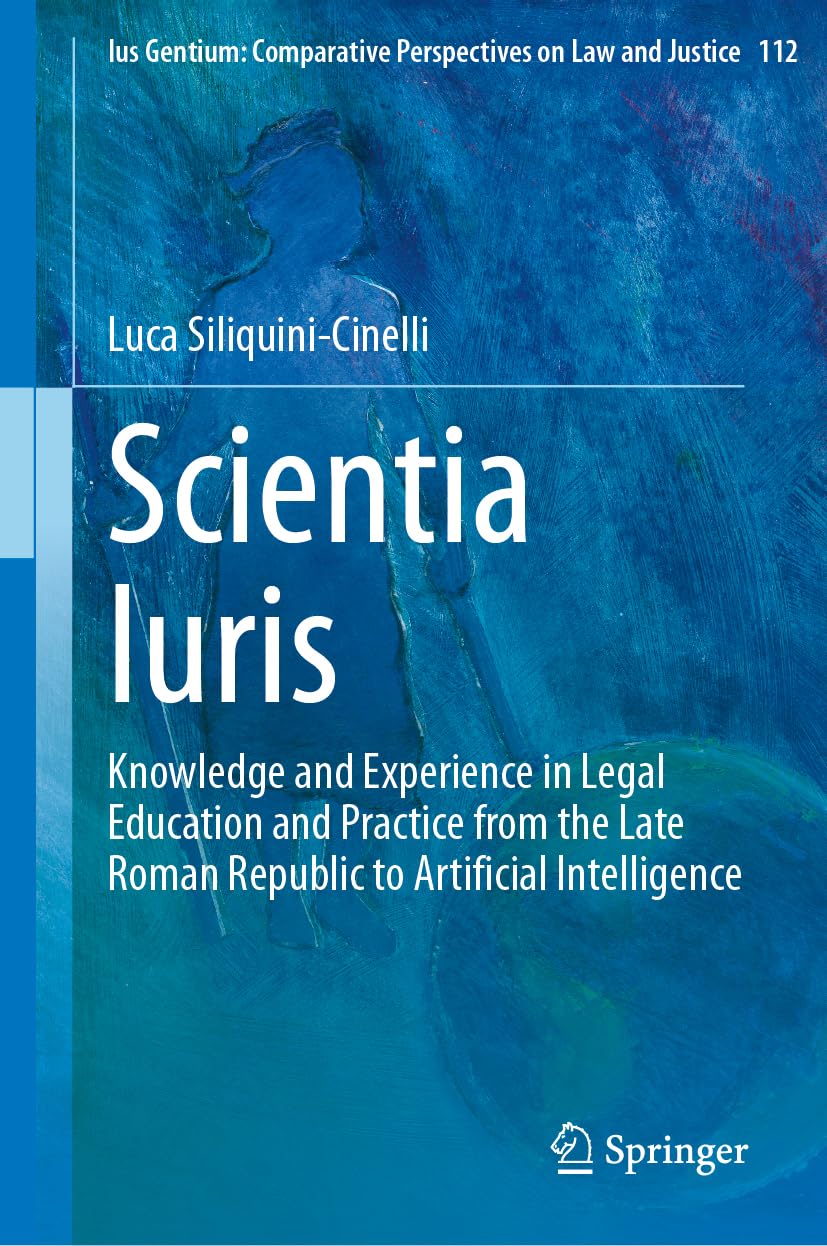 Scientia Iuris: Knowledge and Experience in Legal Education and Practice from the Late Roman Republic to Artificial Intelligence (Ius Gentium: ... on Law and Justice, 112, Band 112)